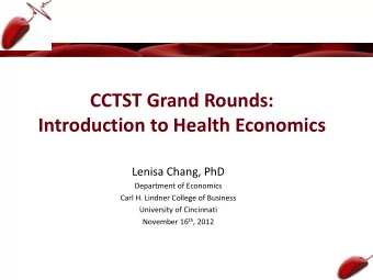 CCTST Grand Rounds:  Introduction to Health Economics  Lenisa Chang, PhD  Department of Economics