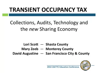 TRANSIENT OCCUPANCY TAX  Collections, Audits, Technology and the new Sharing Economy Lori Scott