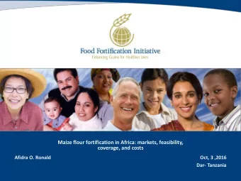 Maize flour fortification in Africa: markets, feasibility,  coverage, and costs  Afidra O. Ronald