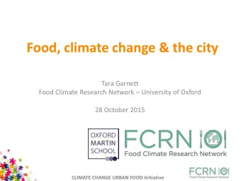 Food, climate change &amp; the city  Tara Garnett Food Climate Research Network  University of