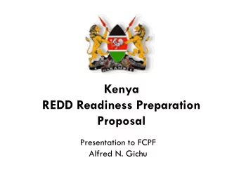 Kenya  REDD Readiness Preparation  Proposal  Presentation to FCPF  Alfred N. Gichu  Kenya Country