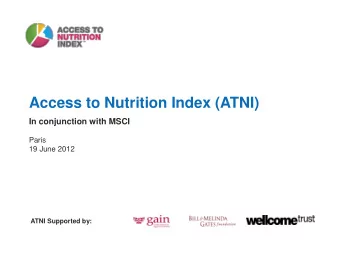 Access to Nutrition Index (ATNI)  In conjunction with MSCI  Paris 19 June 2012  ATNI Supported by:
