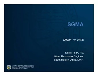 SGMA  March 10, 2020  Eddie Pech, P  .E.  Water Resources Engineer  South Region Office, DWR  In an