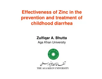 Effectiveness of Zinc in the  prevention and treatment of  childhood diarrhea  Zulfiqar A. Bhutta