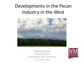 Industry in the West  Richard Heerema  Pecan Specialist  New Mexico State University  Las Cruces,