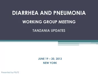 DIARRHEA AND PNEUMONIA  WORKING GROUP MEETING  TANZANIA UPDATES JUNE 19  20, 2013  NEW YORK