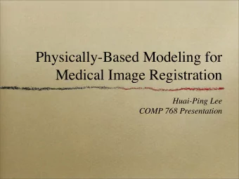 Physically-Based Modeling for  Medical Image Registration  Huai-Ping Lee  COMP 768 Presentation