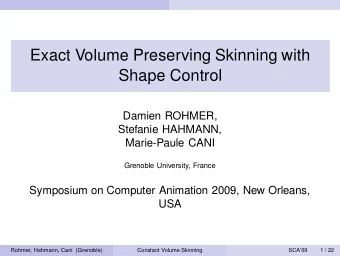 Exact Volume Preserving Skinning with  Shape Control  Damien ROHMER,  Stefanie HAHMANN,