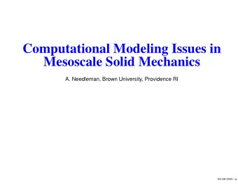Computational Modeling Issues in  Mesoscale Solid Mechanics  A. Needleman, Brown University,