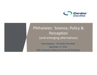 Phthalates: Science, Policy &amp;  Perception (and emerging alternatives) Tony Kingsbury  VP