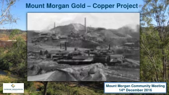 Mount Morgan Gold  Copper Project  Mount Morgan Community Meeting 14 th December 2016  Important