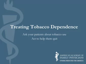 Treating Tobacco Dependence  Ask your patients about tobacco use  Act to help them quit  Synopsis