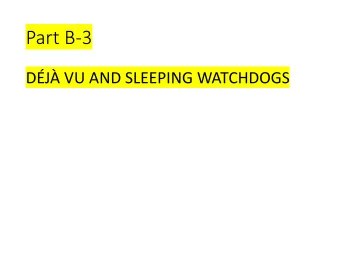 Part B-3  DJ VU AND SLEEPING WATCHDOGS  Dejavu All Over Again  Keep the following in mind:  By