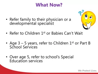 What Now?  Refer family to their physician or a  developmental specialist  Refer to Children