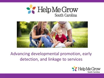 Advancing developmental promotion, early  detection, and linkage to services  What is Help Me Grow?