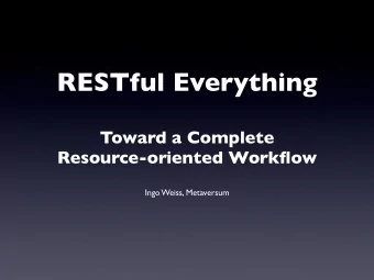 RESTful Everything  Toward a Complete  Resource-oriented Workflow  Ingo Weiss, Metaversum  1. What