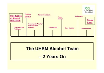 The UHSM Alcohol Team  The UHSM Alcohol Team   2 Years On  2 Years On    Introduction  of