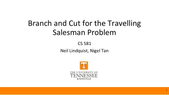 Branch and Cut for the Travelling  Salesman Problem  CS 581  Neil Lindquist, Nigel Tan  1  Neil