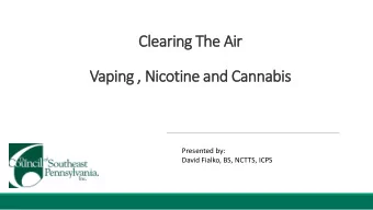 Clearing The Air  Vaping , Nicotine and Cannabis  Presented by:  David Fialko, BS, NCTTS, ICPS  2