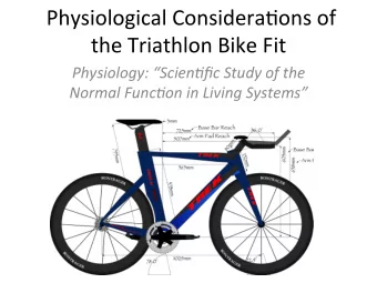 Physiological Considera1ons of  the Triathlon Bike Fit  Physiology: Scien0fic Study of the