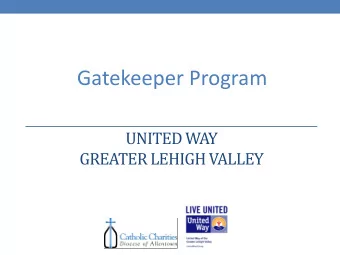 Gatekeeper Program  UNITED WAY  GREATER LEHIGH VALLEY  The Gatekeeper Program is  A collective