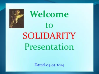 to  SOLIDARITY  Presentation  Dated-04.03.2014 Goal :  SOLIDARITY is every where in human life.