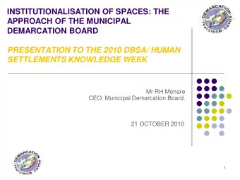 INSTITUTIONALISATION OF SPACES: THE  APPROACH OF THE MUNICIPAL  DEMARCATION BOARD  PRESENTATION TO