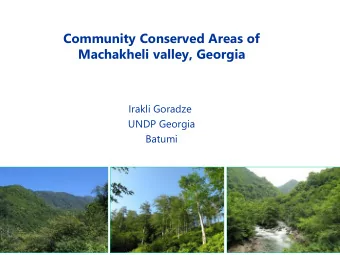 Community Conserved Areas of  Machakheli valley, Georgia  Irakli Goradze  UNDP Georgia  Batumi