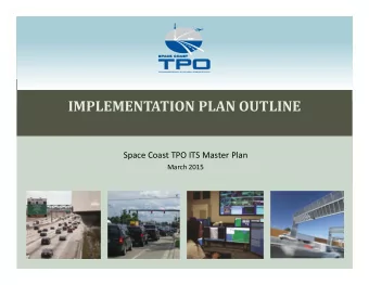IMPLEMENTATION PLAN OUTLINE Space Coast TPO ITS Master Plan March 2015  INTRODUCTION  Goal: To
