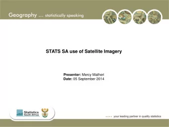 STATS SA use of Satellite Imagery Presenter: Mercy Matheri Date: 05 September 2014  Use of Spot 5
