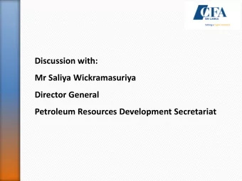 Discussion with:  Mr Saliya Wickramasuriya  Director General  Petroleum Resources Development