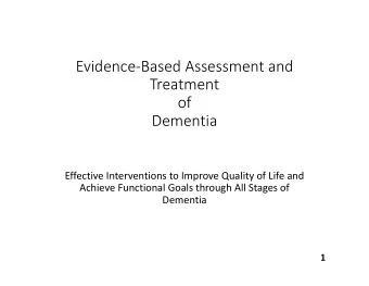Evidence  Based Assessment and  Treatment of  Dementia Effective Interventions to Improve