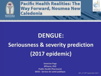 DENGUE:  Seriousness &amp; severity prediction  (2017 epidemic)  Severine Page  BPharm, PhD  Public
