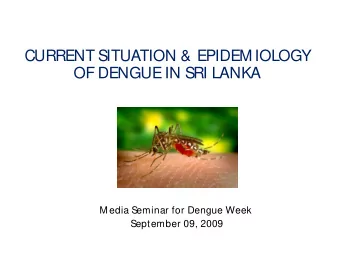 OF DENGUE IN SRI LANKA  Media Seminar for Dengue Week  September 09, 2009  Dengue: a complex