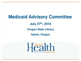 Medicaid Advisory Committee July 27 th , 2016  Oregon State Library  Salem, Oregon  1  Time  Item