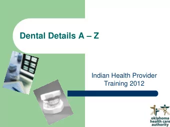 Dental Details A  Z  Indian Health Provider  Training 2012  Agenda  Meet the Dental Prior