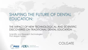 SHAPING THE FUTURE OF DENTAL  EDUCATION:  THE IMPACT OF NEW TECHNOLOGICAL AND SCIENTIFIC