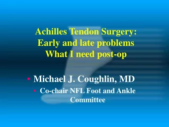 Achilles Tendon Surgery:  Early and late problems  What I need post-op  Michael J. Coughlin, MD
