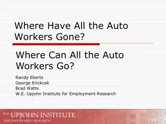Workers Gone?  Where Can All the Auto  Workers Go?  Randy Eberts  George Erickcek  Brad Watts  W.E.