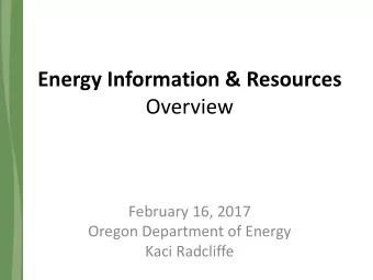 Energy Information &amp; Resources  Overview  February 16, 2017  Oregon Department of Energy  Kaci