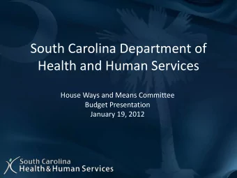 South Carolina Department of  Health and Human Services  House Ways and Means Committee  Budget