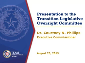 Presentation to the  Transition Legislative  Oversight Committee  Dr. Courtney N. Phillips