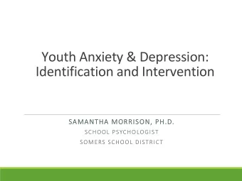 Youth Anxiety &amp; Depression:  Identification and Intervention  SA  SAMANTHA MORRISON, PH.D.
