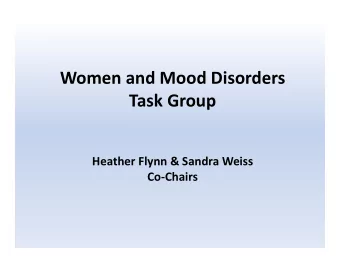 Women and Mood Disorders  Task Group  Heather Flynn &amp; Sandra Weiss  CoChairs  Women and Mood