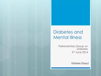 Diabetes and  Mental Illness  Parliamentary Group on  Diabetes 3 rd June 2014  Dolores Gauci