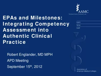EPAs and Milestones:  Integrating Competency  Assessment into  Authentic Clinical  Practice  Robert