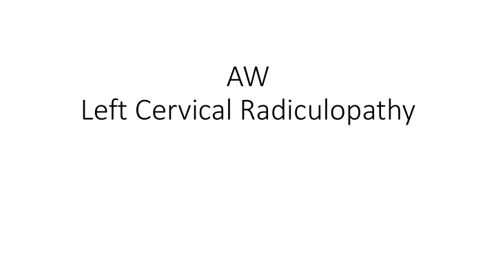 aw left cervical radiculopathy presentation