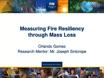 Measuring Fire Resiliency  through Mass Loss  Orlando Gomez  Research Mentor: Mr. Joseph Sinicrope