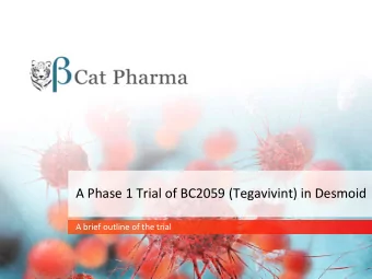 A Phase 1 Trial of BC2059 (Tegavivint) in Desmoid  A brief outline of the trial  BC2059