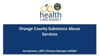 Orange County Substance Abuse  Services  Ian Kemmer, LMFT, Division Manager AOABH  System of Care: